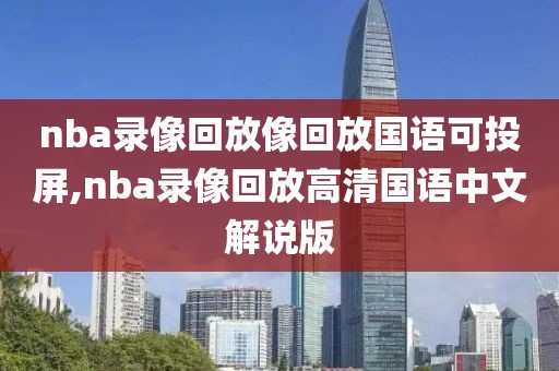 nba录像回放像回放国语可投屏,nba录像回放高清国语中文解说版