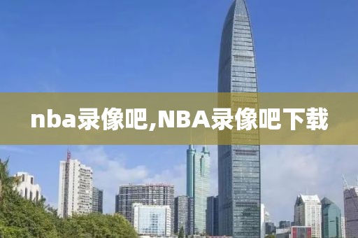 nba录像吧,NBA录像吧下载