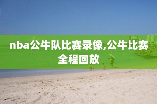 nba公牛队比赛录像,公牛比赛全程回放