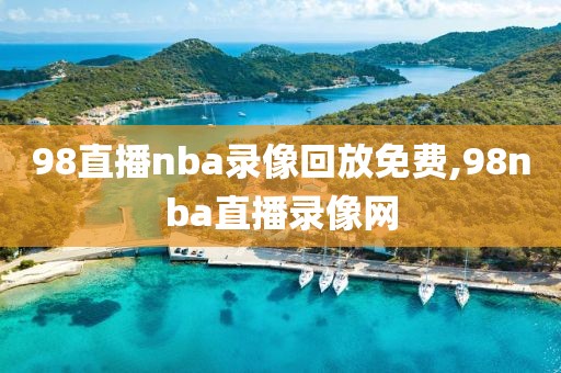 98直播nba录像回放免费,98nba直播录像网