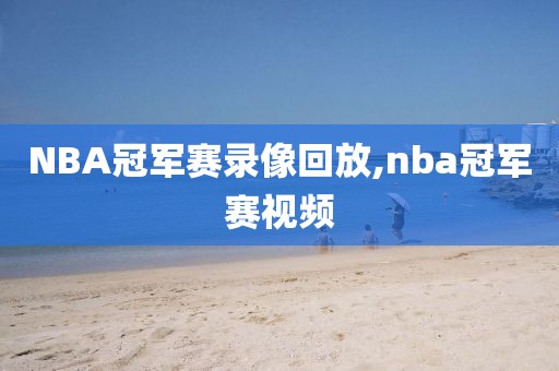 NBA冠军赛录像回放,nba冠军赛视频