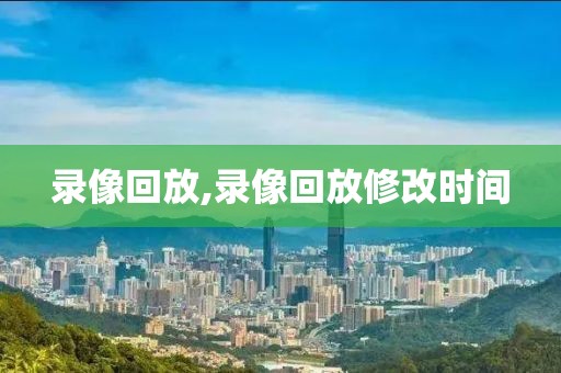 录像回放,录像回放修改时间