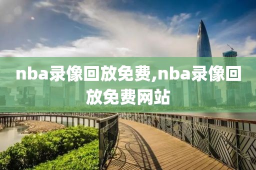 nba录像回放免费,nba录像回放免费网站