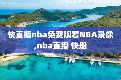 快直播nba免费观看NBA录像,nba直播 快船