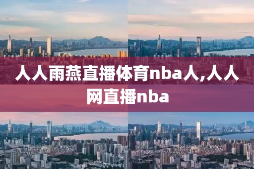 人人雨燕直播体育nba人,人人网直播nba