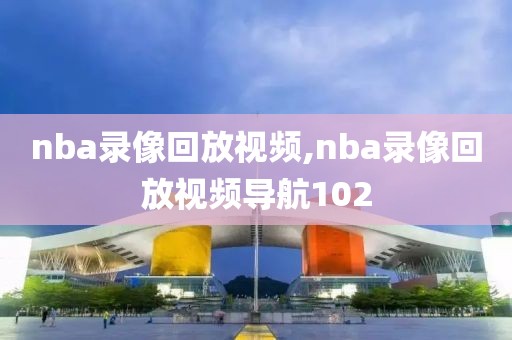 nba录像回放视频,nba录像回放视频导航102