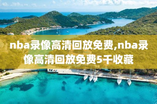 nba录像高清回放免费,nba录像高清回放免费5千收藏