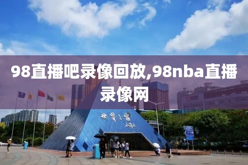 98直播吧录像回放,98nba直播录像网