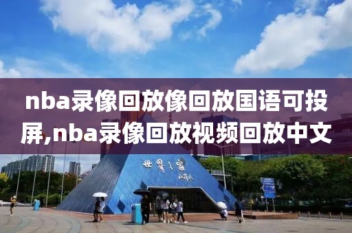 nba录像回放像回放国语可投屏,nba录像回放视频回放中文