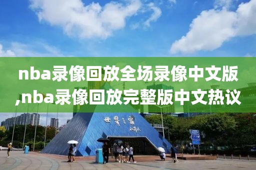 nba录像回放全场录像中文版,nba录像回放完整版中文热议