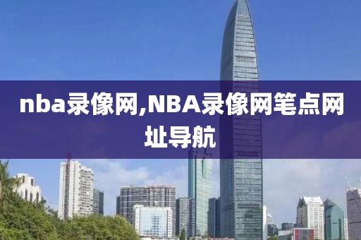 nba录像网,NBA录像网笔点网址导航