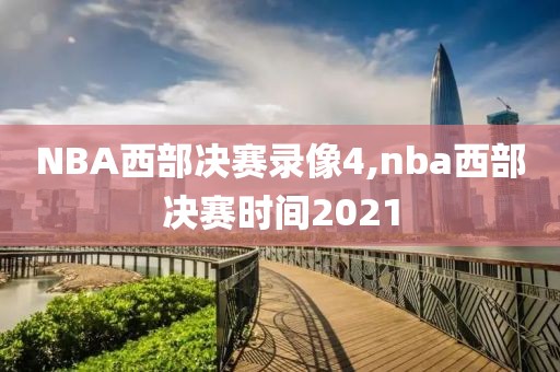 NBA西部决赛录像4,nba西部决赛时间2021