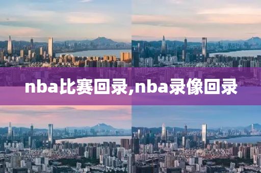 nba比赛回录,nba录像回录