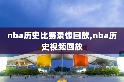 nba历史比赛录像回放,nba历史视频回放