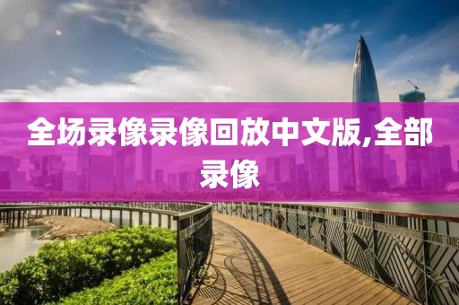全场录像录像回放中文版,全部录像