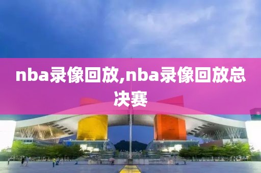 nba录像回放,nba录像回放总决赛